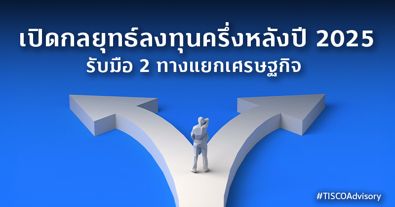 เปิดกลยุทธ์ลงทุนครึ่งหลังปี 2025 รับมือ 2 ทางแยกเศรษฐกิจ 800X420